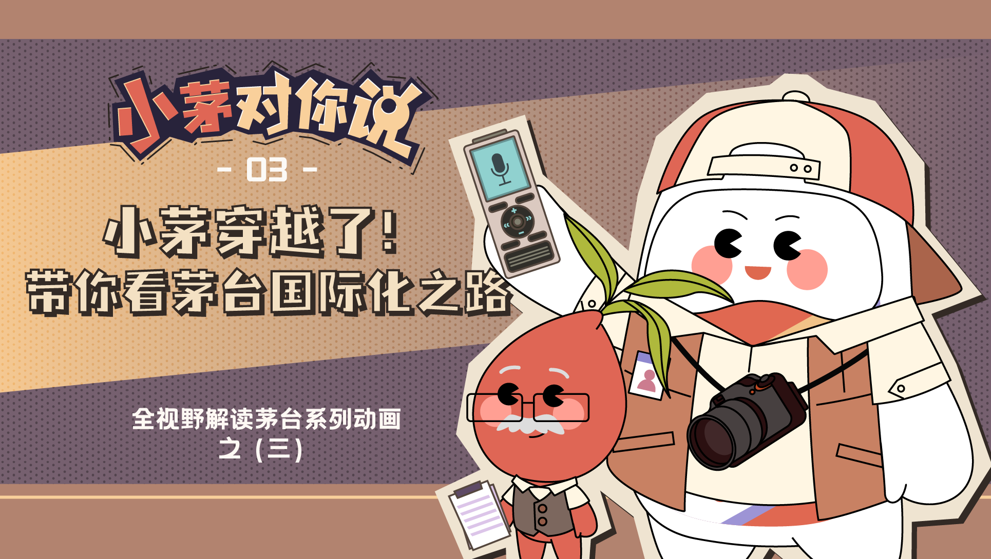“小茅对你说”系列动画第三集《小茅穿越了！带你看茅台国际化之路》